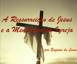 A Ressurreição de Jesus e a Mensagem da Igreja
